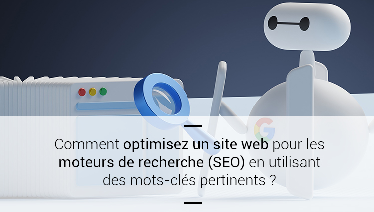 Comment optimisez un site web pour les moteurs de recherche (SEO) en utilisant des mots-clés pertinents ?