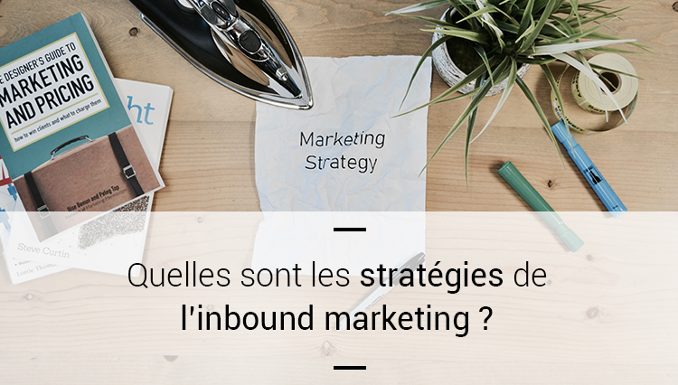 Quelles sont les stratégies de l’inbound marketing ?