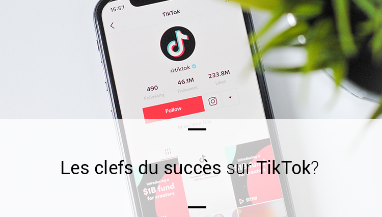 les clefs du succès sur TikTok